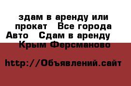 здам в аренду или прокат - Все города Авто » Сдам в аренду   . Крым,Ферсманово